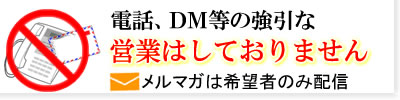 電話、ＤＭ等の強引な販売促進はしてません